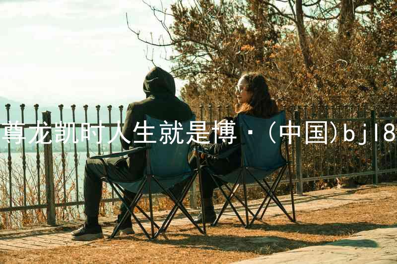 尊龙凯时人生就是博·(中国)bjl8